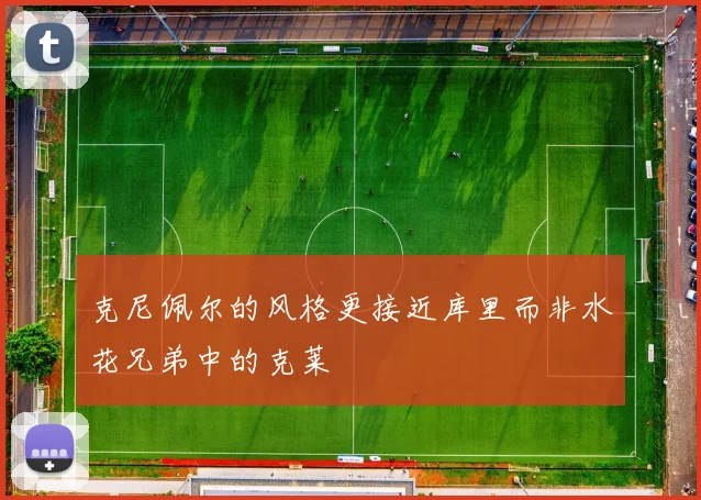 克尼佩尔的风格更接近库里而非水花兄弟中的克莱