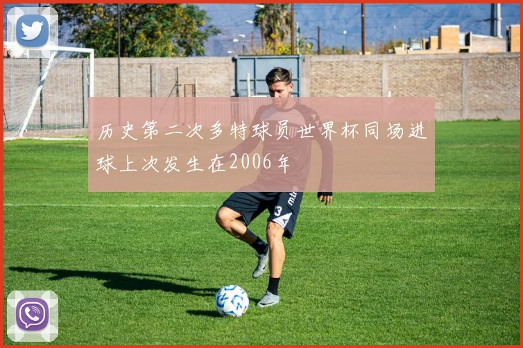 历史第二次多特球员世界杯同场进球上次发生在2006年